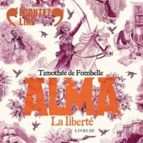 « Alma – La liberté » tome 3 de Timothé de Fombelle, lu Gaël Kamilindi de la Comédie-Française
