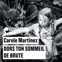 « Dors ton sommeil de brute » de Carole Martinez,lu par Françoise Gillard de La Comédie-Française