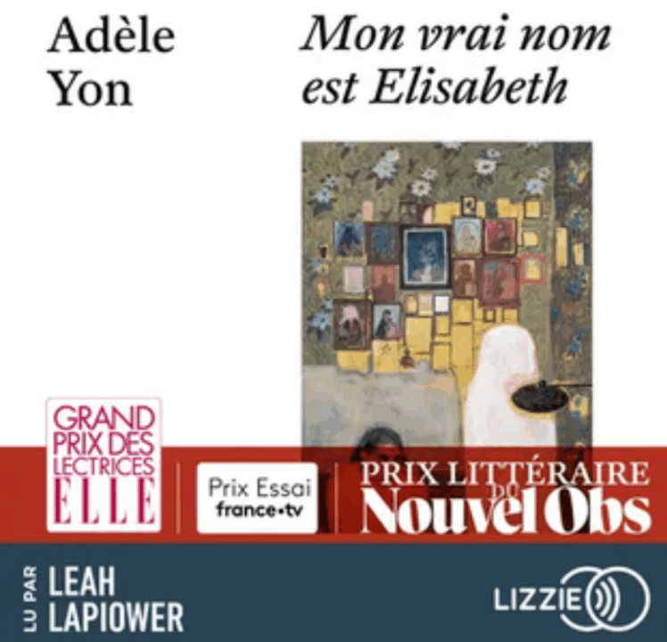 « Mon vrai nom est Elisabeth » d’Adèle Yon, lu par Leah Lapiower